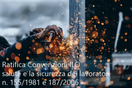 Ratifica Convenzioni ILO salute e sicurezza lavoratori n. 155/1981 e 187/2006 Ratifica Convenzioni ILO salute e sicurezza lavoratori n. 155/1981 e 187/2006