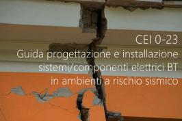 CEI 0-23 | Guida progettazione e installazione sistemi/componenti elettrici BT in ambienti a rischio sismico CEI 0-23 | Guida progettazione e installazione sistemi/componenti elettrici BT in ambienti a rischio sismico