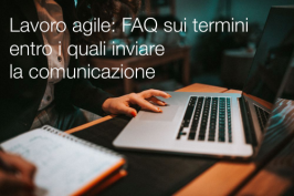 Lavoro agile: FAQ sui termini entro i quali inviare la comunicazione