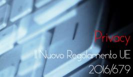 Privacy: il Nuovo Regolamento (UE) 2016/679 Privacy: il Nuovo Regolamento (UE) 2016/679