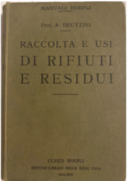 Raccolta e usi rifiuti e residui | Prof. A. Bruttini - HOEPLI 1923 Raccolta e usi rifiuti e residui | Prof. A. Bruttini - HOEPLI 1923