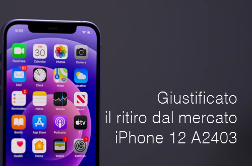 Giustificato  il ritiro dal mercato  iPhone 12 A2403