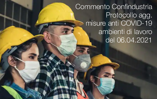 Commento Confindustria Protocollo agg. misure anti COVID-19 ambienti di lavoro del 06.04.2021