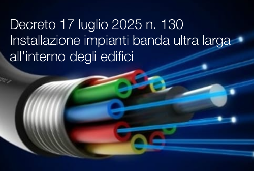 Decreto 17 luglio 2025 n. 130 / Installazione impianti banda ultra larga all'interno degli edifici