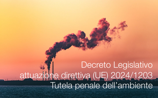 Decreto Legislativo attuazione direttiva (UE) 2024/1203 / Tutela penale dell’ambiente