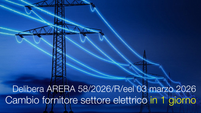 Delibera ARERA 58/2026/R/eel del 03 marzo 2026 / Cambio di fornitore settore elettrico in 1 giorno