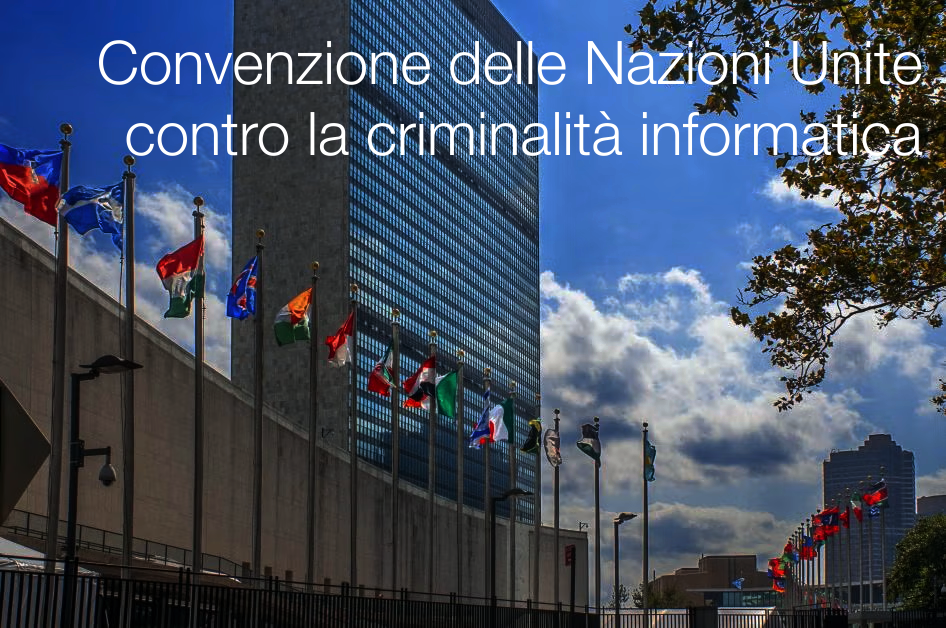 Convenzione delle Nazioni Unite contro la criminalit&agrave; informatica