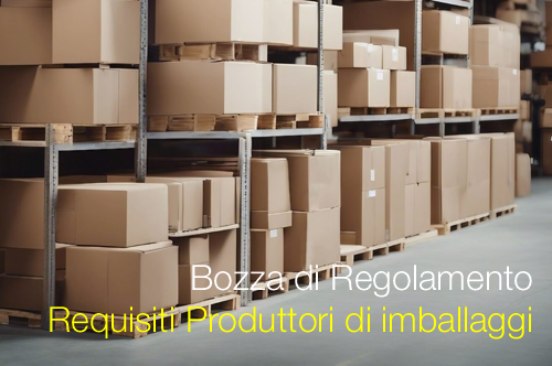 Bozza di Regolamento / Produttori di imballaggi: requisiti registrazione e obblighi di rendicontazione 