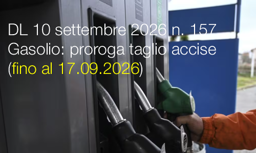 Decreto-Legge 10 settembre 2026 n. 157 / Gasolio: proroga taglio accise (fino al 17.09.2026) Decreto-Legge 10 settembre 2026 n. 157 / Gasolio: proroga taglio accise (fino al 17.09.2026)