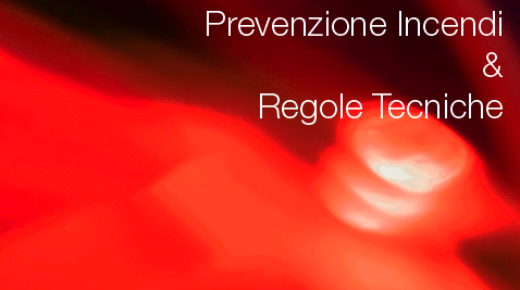 Prevenzione Incendi e Regole Tecniche Prevenzione Incendi e Regole Tecniche
