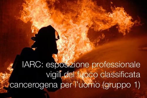 IARC esposizione professionale dei vigili del fuoco classificata come cancerogena per l uomo