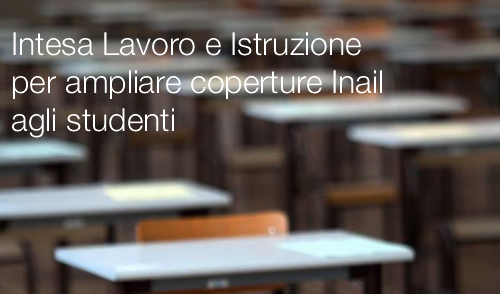 Intesa Lavoro e Istruzione per ampliare coperture Inail agli studenti