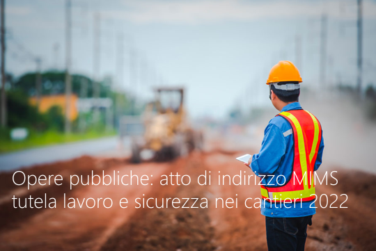 Opere pubbliche   Atto indirizzo tutela lavoro e sicurezza nei cantieri MIMS 2022