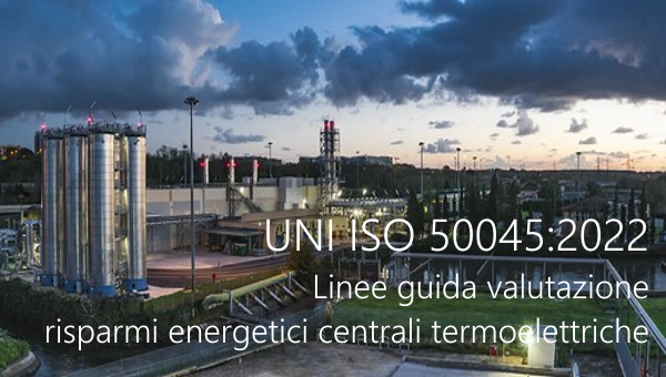 UNI ISO 50045 2022 Linee guida valutazione risparmi energetici centrali termoelettriche