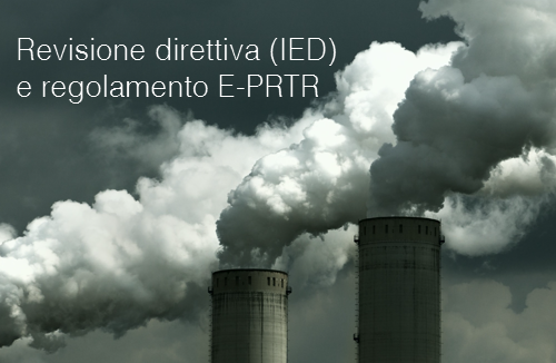 Revisione direttiva sulle emissioni industriali  IED  e regolamento E PRTR