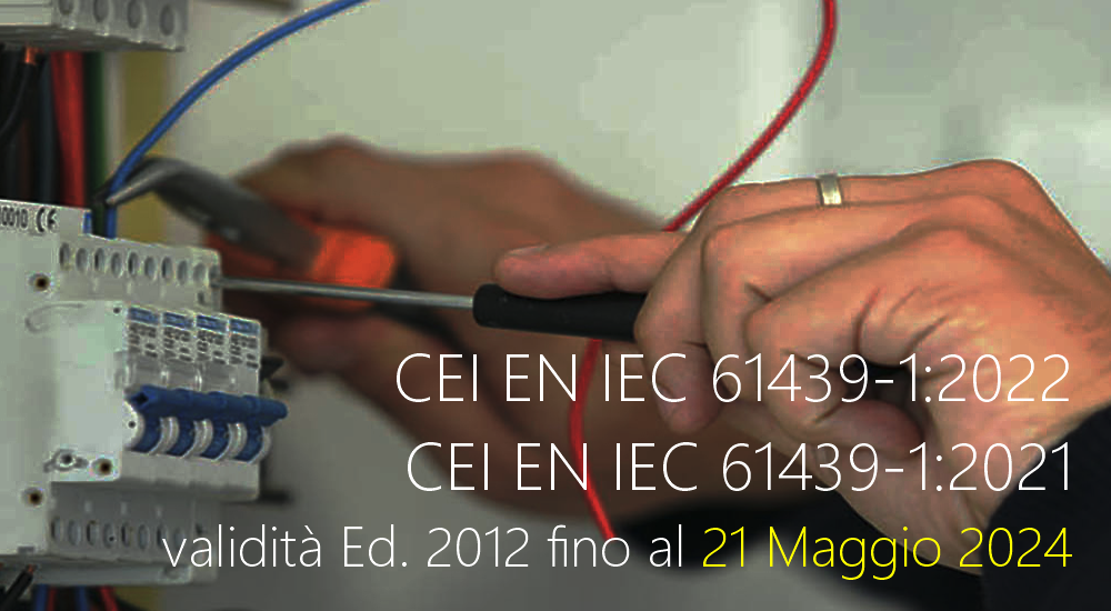 CEI EN IEC 61439 1 2022 e CEI EN IEC 61439 1 2021   validit  Ed  2012 fino al 21 Maggio 2024