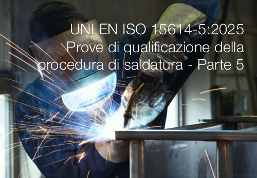 UNI EN ISO 15614 5 2025   Prove di qualificazione della procedura di saldatura   Parte 5