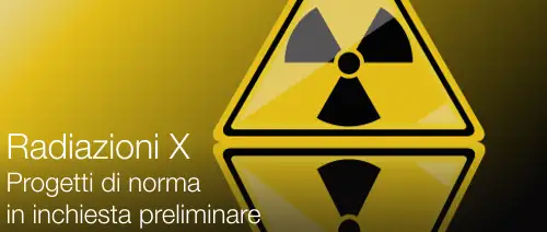Radiazioni X | Progetti di norma in inchiesta preliminare