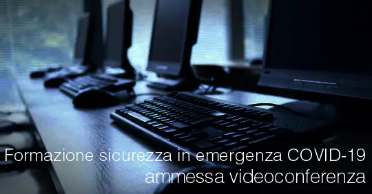 Formazione sicurezza in emergenza COVID 19 ammessa videoconferenza Formazione sicurezza in emergenza COVID 19 ammessa videoconferenza