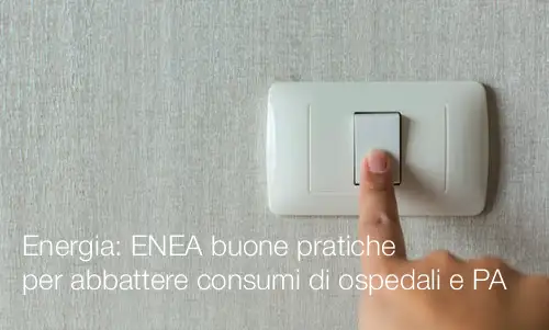 Energia ENEA buone pratiche per abbattere consumi di ospedali e PA Energia ENEA buone pratiche per abbattere consumi di ospedali e PA