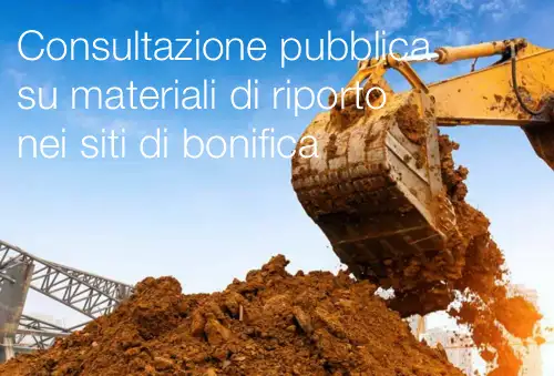 Consultazione pubblica su materiali di riporto nei siti di bonifica Consultazione pubblica su materiali di riporto nei siti di bonifica