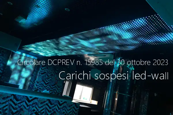 Circolare DCPREV prot n 15985 del 30 ottobre 2023 Carichi sospesi led wall Circolare DCPREV prot n 15985 del 30 ottobre 2023 Carichi sospesi led wall