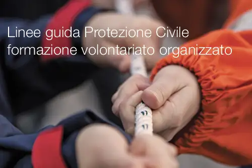 Linee guida Protezione Civile formazione del volontariato organizzato Linee guida Protezione Civile formazione del volontariato organizzato