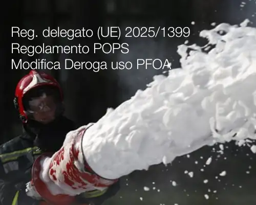Reg delegato  UE  2025 1399 Modifica Deroga uso PFOA schiuma antincendio